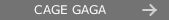 CAGE GAGA
